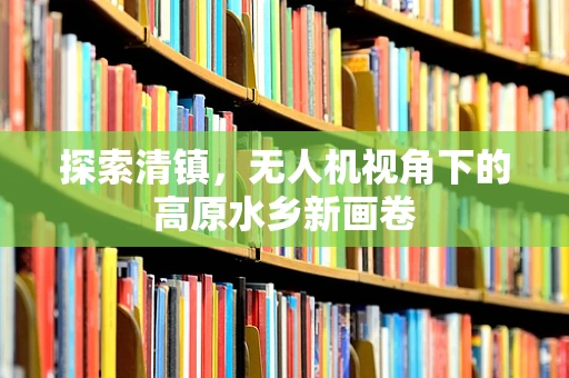 探索清镇，无人机视角下的高原水乡新画卷