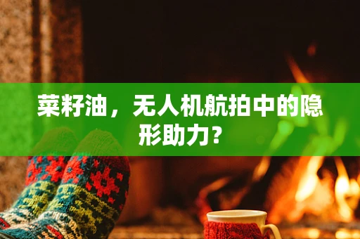 菜籽油，无人机航拍中的隐形助力？