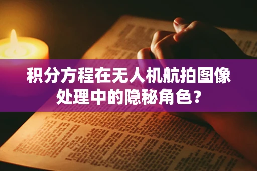 积分方程在无人机航拍图像处理中的隐秘角色？